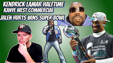 KENDRICK LAMAR’S HALFTIME PERFORMANCE, JALEN HURTS WINS SUPERBOWL VS CHEIFS, KANYE WEST COMMERCIAL