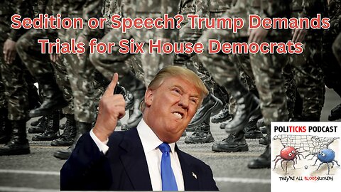 PoliTicks: Sedition or Speech? Trump Demands Trials for Six House Democrats