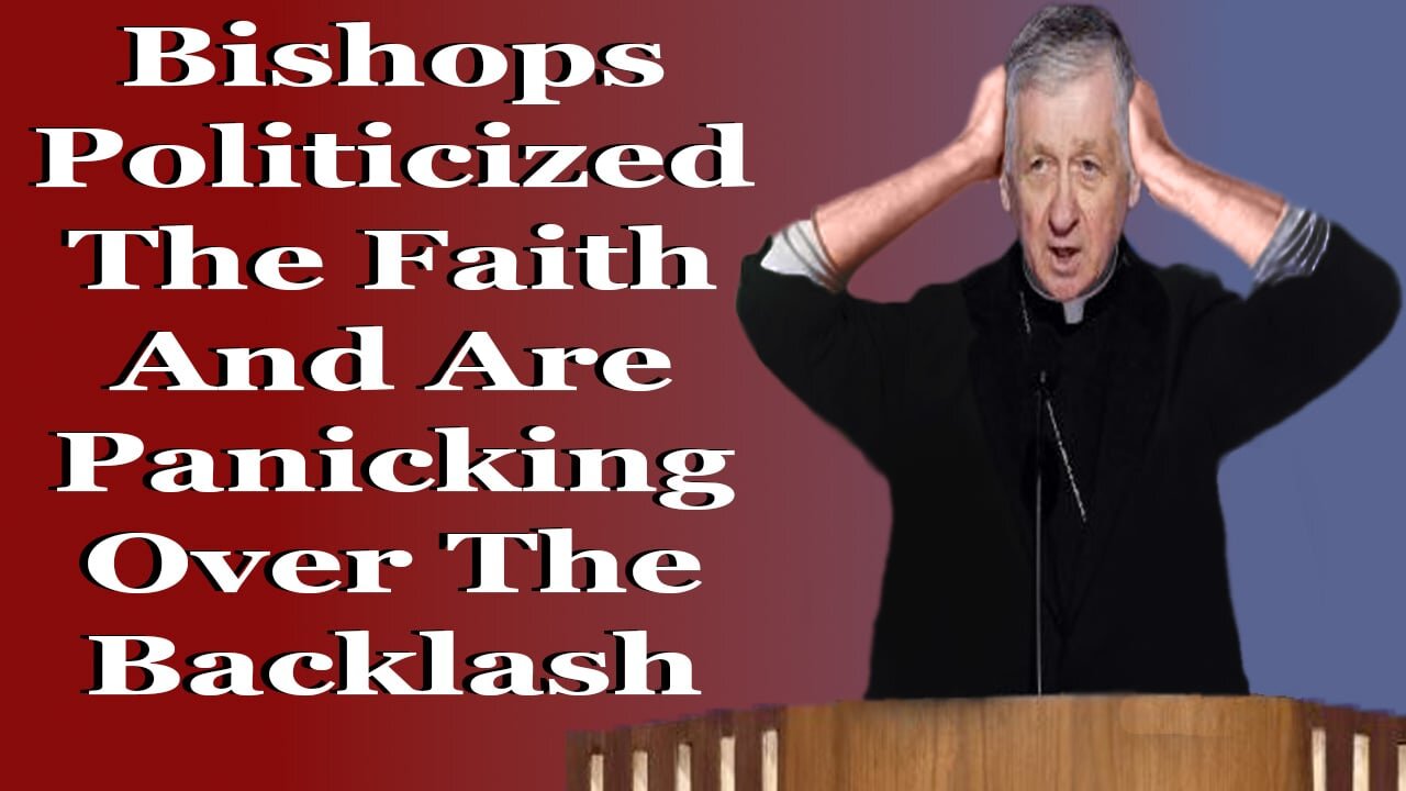 Bishops Politicized The Faith And Are Panicking Over The Backlash
