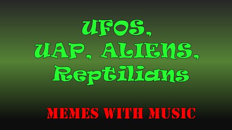UFOs, UAPs, Aliens, & Reptilians - Memes With Music 2