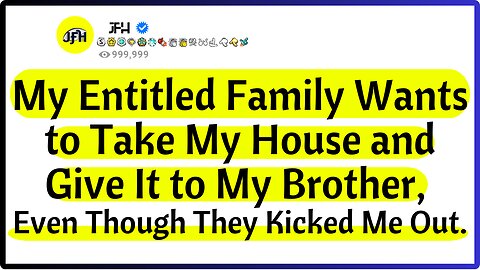 My Entitled Family Wants to Take My House and Give It to My Brother, Even Though They Kicked Me Out.