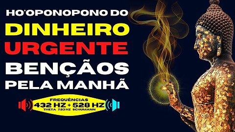 [HO'OPONOPONO DO DINHEIRO INESPERADO] | DINHEIRO URGENTE: COM FREQUÊNCIA 528hz E FREQUÊNCIA 432hz