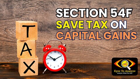 Section 54F - Save Tax on Capital Gains | Eyez to Analzye