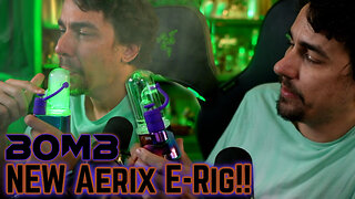 BOMB Aerix First Sesh!!! Did They Change The E-Rig Game!?!!