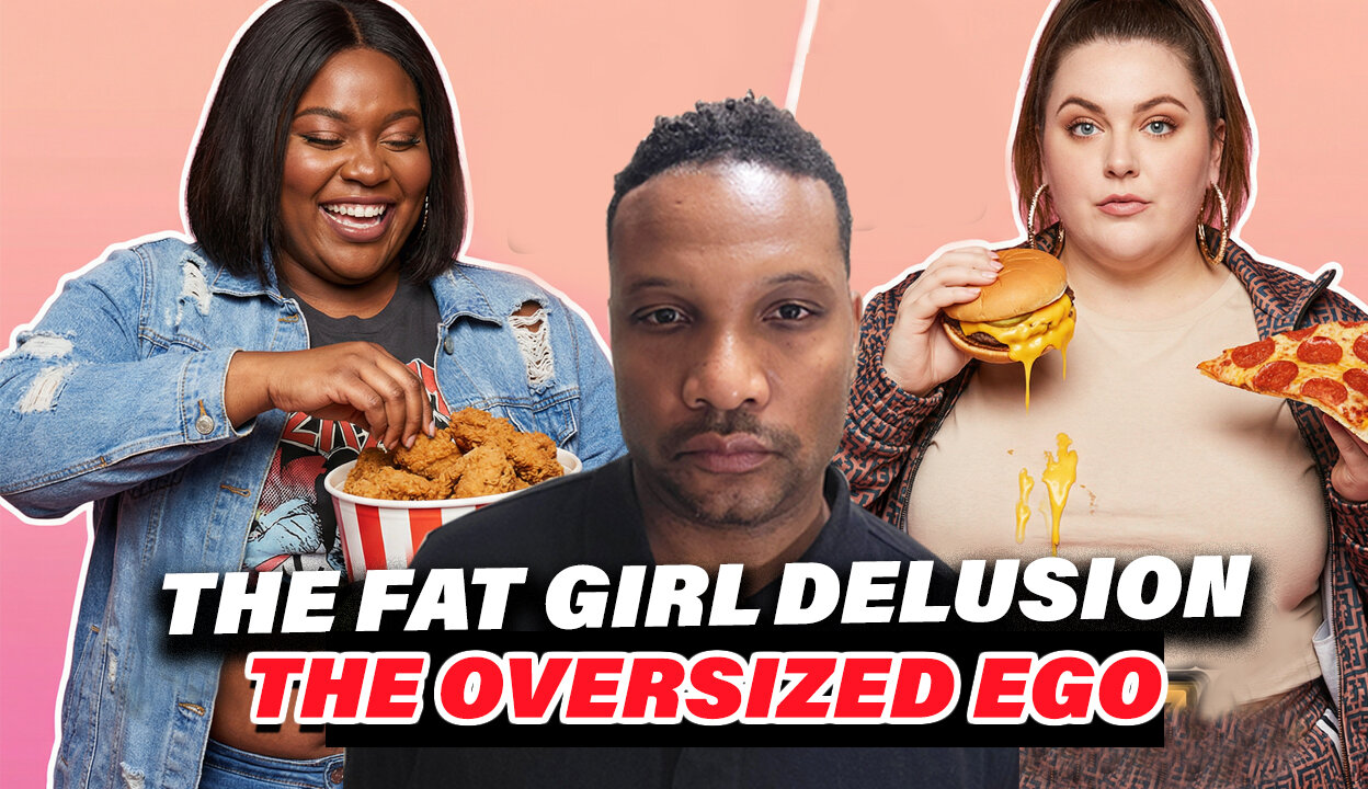 The Fat Girl Delusion Acceptance And Body Positivity In America – Is It An OVERSIZED Ego?!!