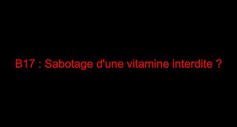 B17 : Sabotage d'une vitamine interdite ?