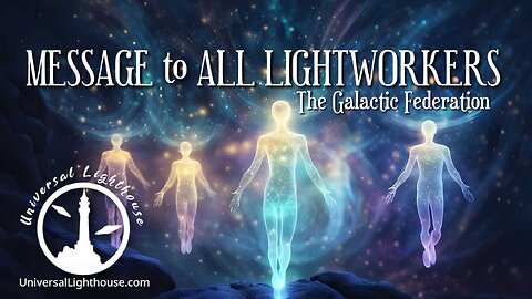 MESSAGE to ALL LIGHTWORKERS ~ The Galactic Federation