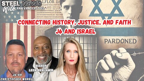 2.18.25 STEEL NEWS WITH ANN VANDERSTEEL: HISTORY, JUSTICE, AND FAITH THROUGH J6 AND ISRAEL