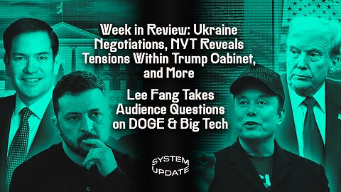 Week in Review: Lee Fang and Leighton Woodhouse on Ukraine War and NYT Piece Revealing Tensions within Trump Admin; PLUS: Lee Fang Takes Audience Questions on DOGE and Big Tech | SYSTEM UPDATE #420