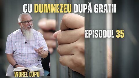 CU DUMNEZEU DUPĂ GRATII | EP 35 | VIOREL LUPU
