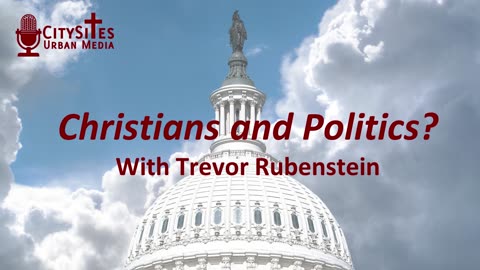 Christians and Politics? with Trevor Rubenstein