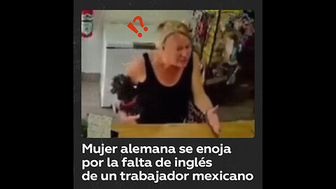 Mujer alemana se enoja con empleado en México por no hablar inglés