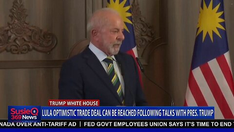 LULA OPTIMIST TRADE DEAL CAN BE REACHED FOLLOWING TALKS WITH PRESIDENT TRUMP