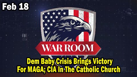 Bannons War Room Update Feb 18 : Dem Baby Crisis Brings Victory For MAGA, CIA In The Catholic Church