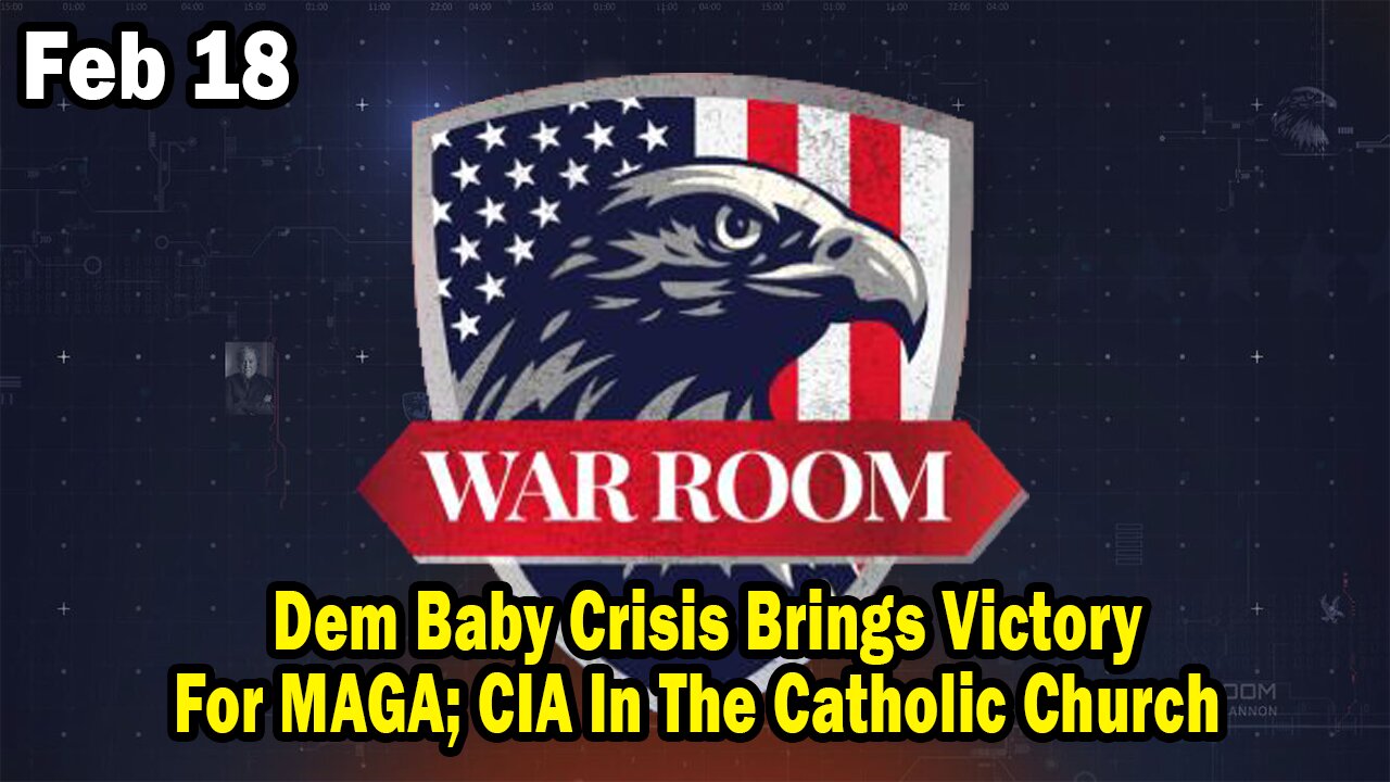 Bannons War Room Update Feb 18 : Dem Baby Crisis Brings Victory For MAGA, CIA In The Catholic Church