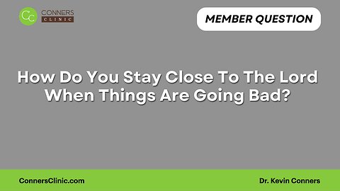 How Do You Stay Close To The Lord When Things Are Going Bad?