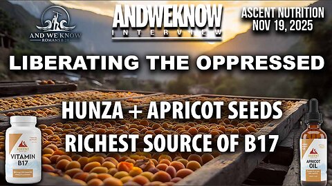 11.19.25: LT w/ Ascent Nutrition - Liberating the Oppressed, HUNZA + Apricot Seeds, B17, AMAZING! Pray!