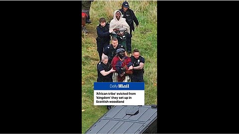 African tribe [illegals] evicted after setting up their kingdom in Scotland woods: Claim Scottish People Stole THEIR land 400+ yrs ago 