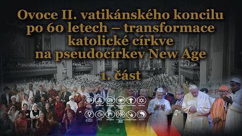 Ovoce II. vatikánského koncilu po 60 letech – transformace katolické církve na pseudocírkev New Age /1. část/