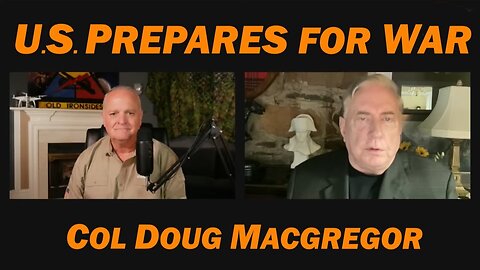 Col Doug Macgregor: U.S. Prepares for War