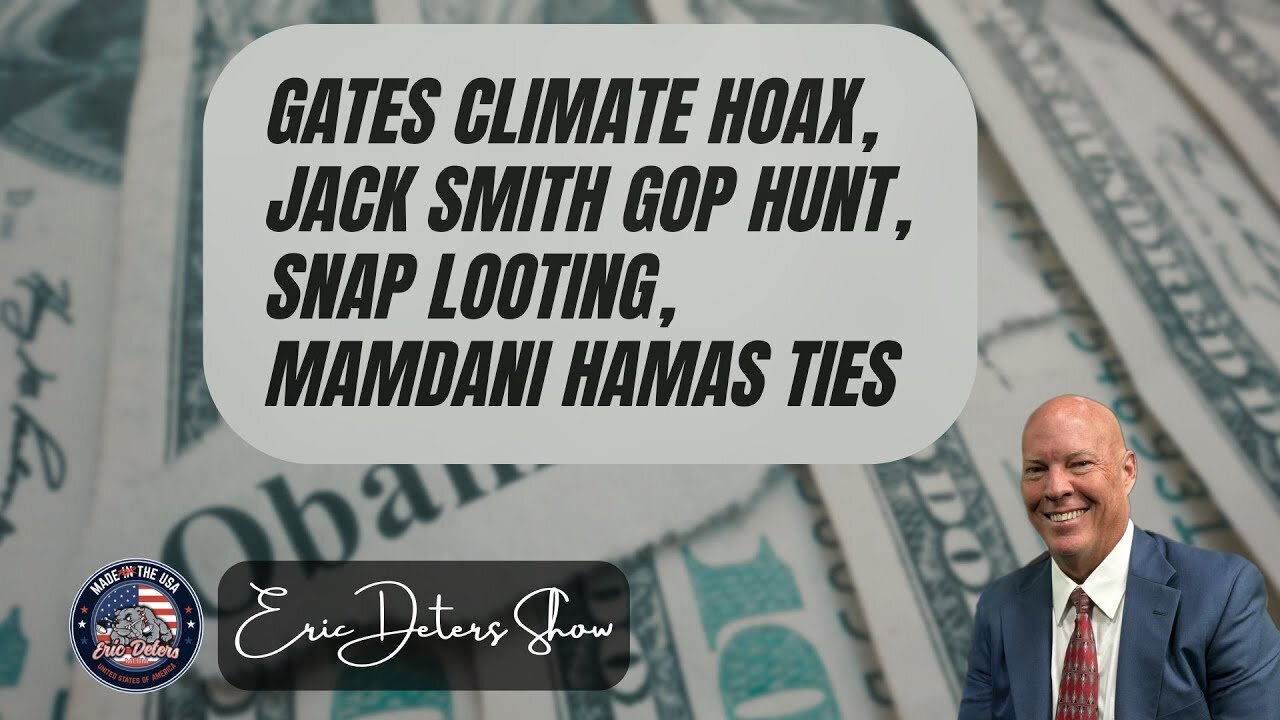 Gates Climate Hoax, Jack Smith GOP Hunt, SNAP Looting, Mamdani Hamas Ties | Eric Deters Show