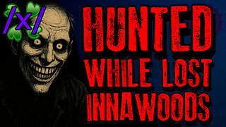 Hunted While Lost Innawoods | 4chan /x/ Innawoods Greentext Stories Thread