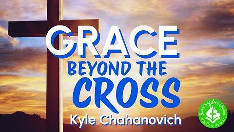 Grace Beyond The Cross - Kyle Chahanovich January 25th, 2026