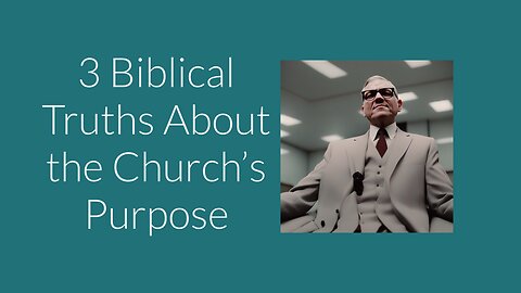 3 Biblical Truths About the Church’s Purpose