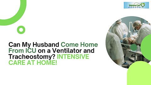 Can My Husband Come Home From ICU on a Ventilator and Tracheostomy? INTENSIVE CARE AT HOME!