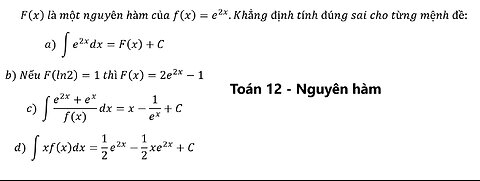 F(x) là một nguyên hàm của f(x)=e^2x.Khẳng định tính đúng sai cho từng mệnh đề: