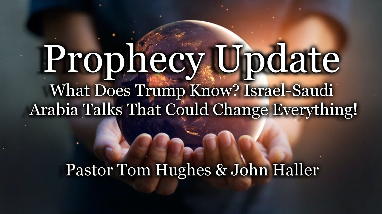 Prophecy Update: What Does Trump Know? Israel-Saudi Arabia Talks That Could Change Everything