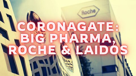 CORONAGATE: Big Pharma, Roche & Laidos (2022)