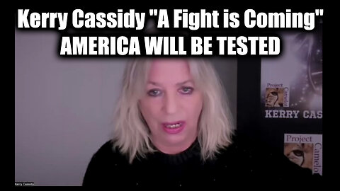 Kerry Cassidy "A Fight is Coming"...AMERICA WILL BE TESTED