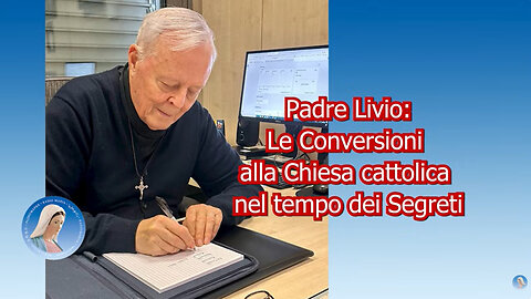 °23 GENNAIO 2026° ~ PADRE LIVIO: “LE CONVERSIONI ALLA CHIESA CATTOLICA NEL TE〽️PO DEI SEGRETI”=/||🙏🙏🙏||\=