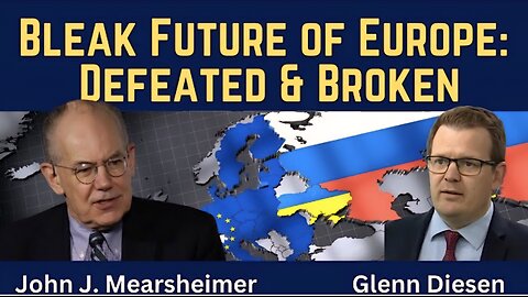 John Mearsheimer: Bleak Future of Europe - Defeated & Broken