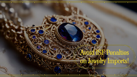 Importing Fashion Piercing Jewelry? Avoid ISF Penalties with These Key Steps!