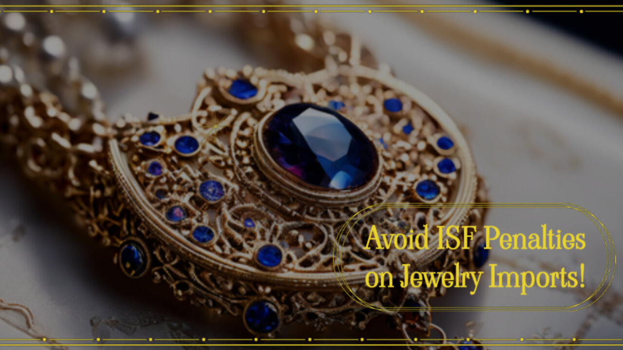 Importing Fashion Piercing Jewelry? Avoid ISF Penalties with These Key Steps!