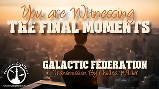 You are Witnessing the Final Moments ~ Galactic Federation ~ Chellea Wilder