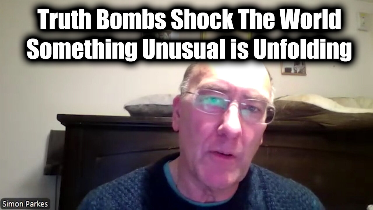 Simon Parkes "Truth Bombs Shock The World" - Something Unusual is Unfolding