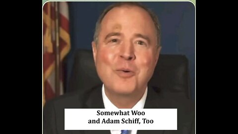 Somewhat Woo and Adam Schiff, Too