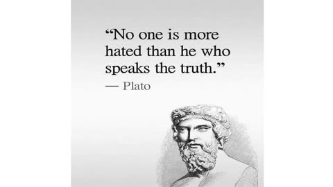 Plato_No one is more hated than he who speaks the truth