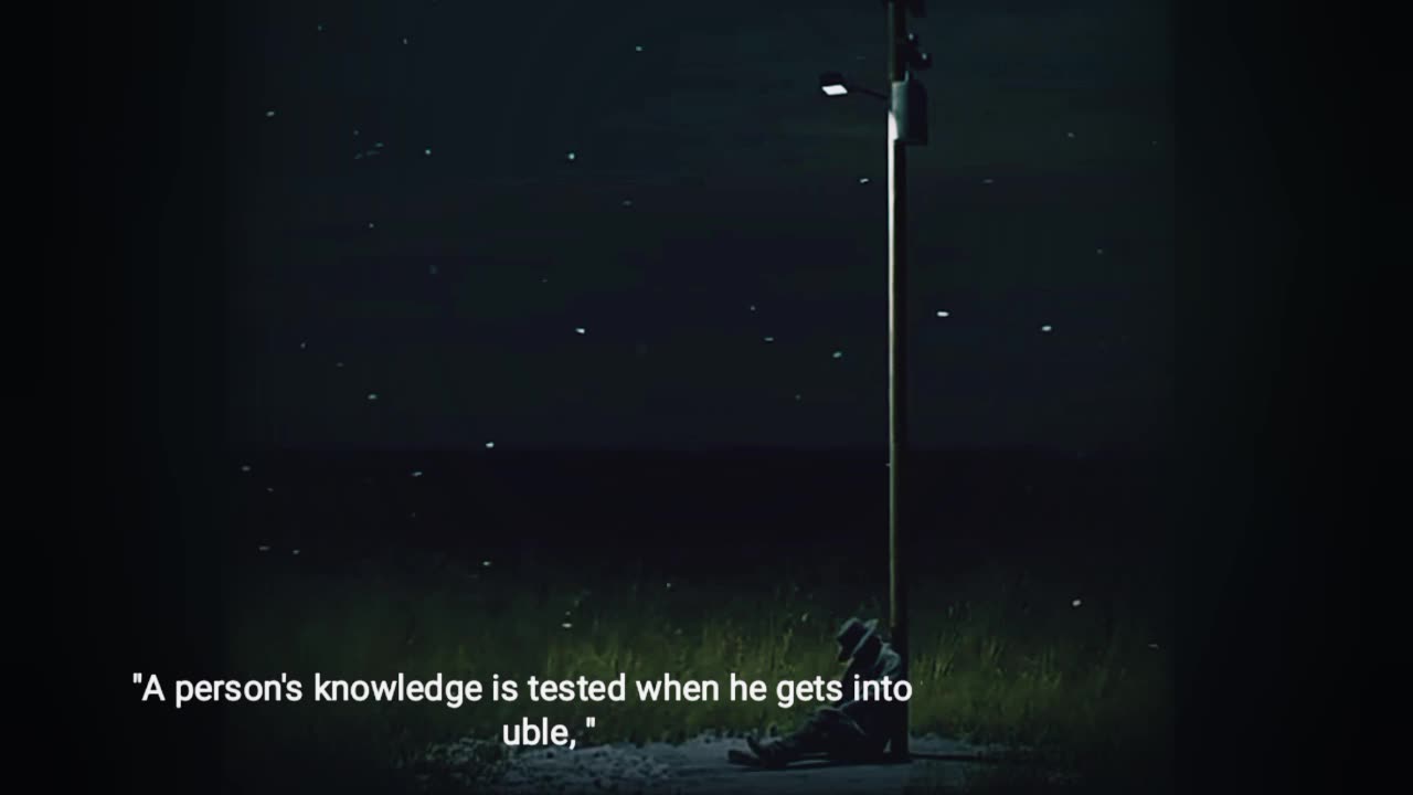 A person’s true knowledge is tested in times of trouble.
