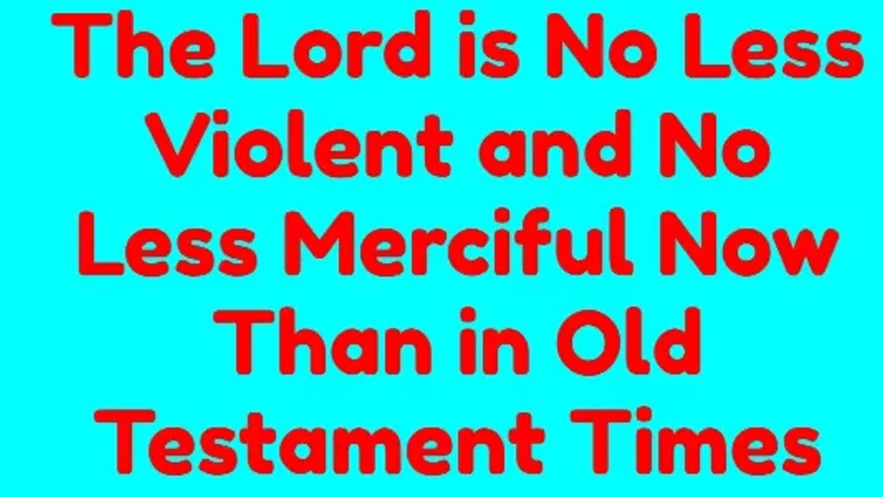 The Lord is No Less Violent and No Less Merciful Now Than in Old Testament Times