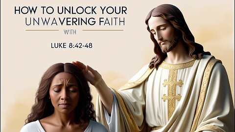 Discover Luke 8:42-48 - Your KEY To Unwavering Faith