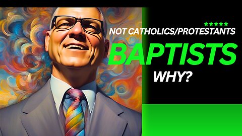 Baptists Are Not Catholic or Protestants - Why?