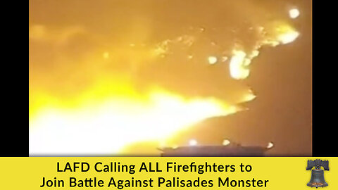 LAFD Calling ALL Firefighters to Join Battle Against Palisades Monster