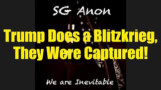 SG Anon: Trump Does a Blitzkrieg, They Were Captured!