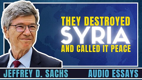 Jeffrey Sachs: How the US and Israel Destroyed Syria and Called it Peace.