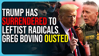 Trump Has Surrendered To Leftist Radicals, Greg Bovino Ousted