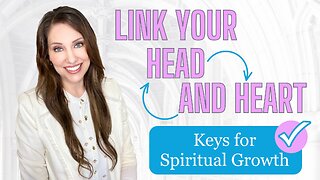Keys for Spiritual Growth - Link your Head to your Heart.